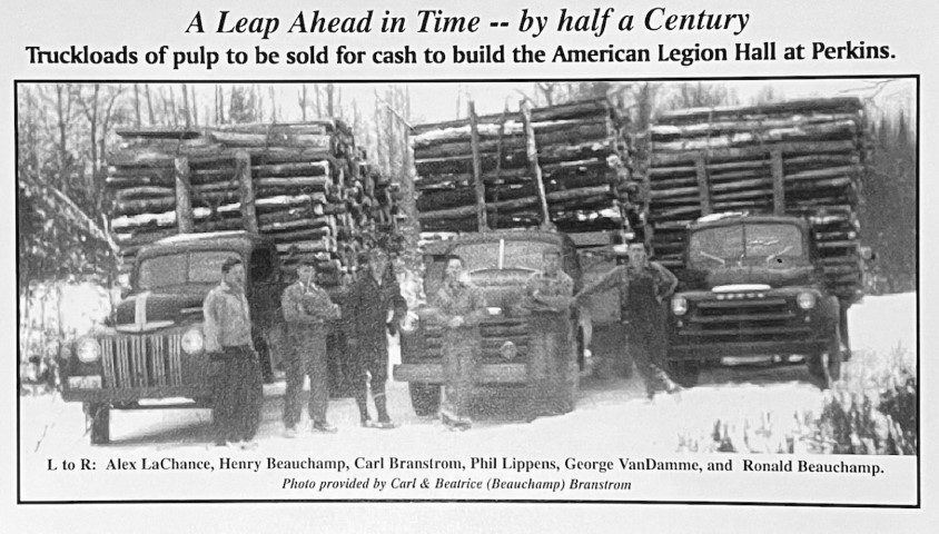 A Leap Ahead in Time -- by half a Century. Truckloads of pulp to be sold for cash to build the American Legion Hall at Perkins. L to R: Alex LaChance, Henry Beauchamp, Carl Branstrom, Phil Lippens, George VanDamme, and Ronald Beauchamp. Photo provided by Carl & Beatrice (Beauchamp) Branstrom