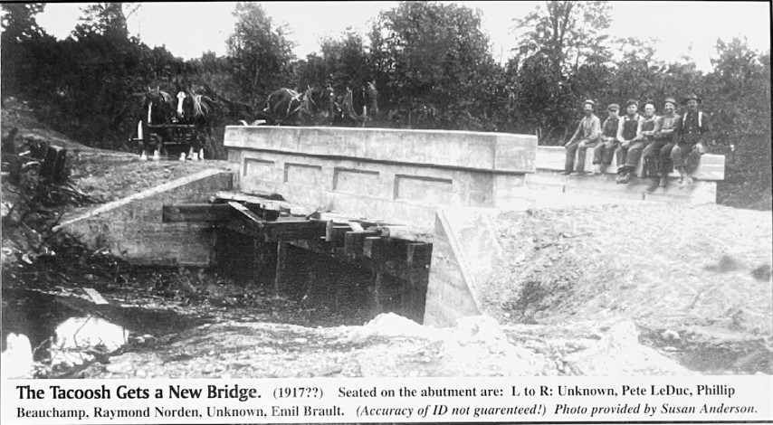 The Tacoosh Gets a New Bridge. (1917??) Seated on the abutment are: L to R: Unknown, Pete LeDuc, Phillip Beauchamp, Raymond Norden, Unknown, Emil Brault. (Accuracy of ID not guarenteed!) Photo provided by Susan Anderson.